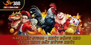 Nạp Tiền SV388 - Khởi Động Cho Cuộc Chơi Đầy Hứng Khởi