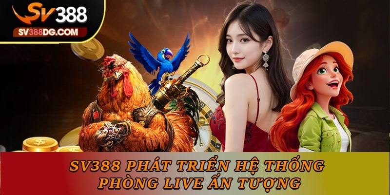 SV388 phát triển hệ thống phòng live ấn tượng