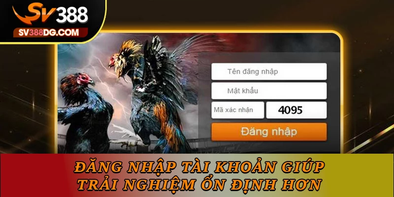 Đăng nhập tài khoản giúp trải nghiệm ổn định hơn