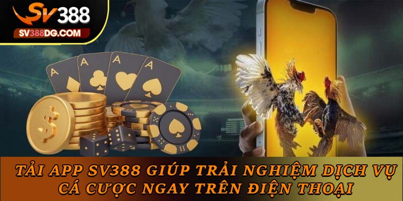 Tải app SV388 giúp trải nghiệm dịch vụ cá cược ngay trên điện thoại