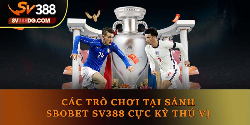 Các trò chơi tại sảnh Sbobet SV388 cực kỳ thú vị